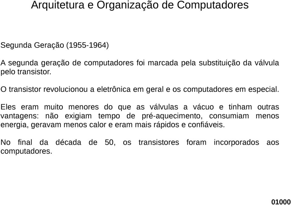 Eles eram muito menores do que as válvulas a vácuo e tinham outras vantagens: não exigiam tempo de pré-aquecimento,