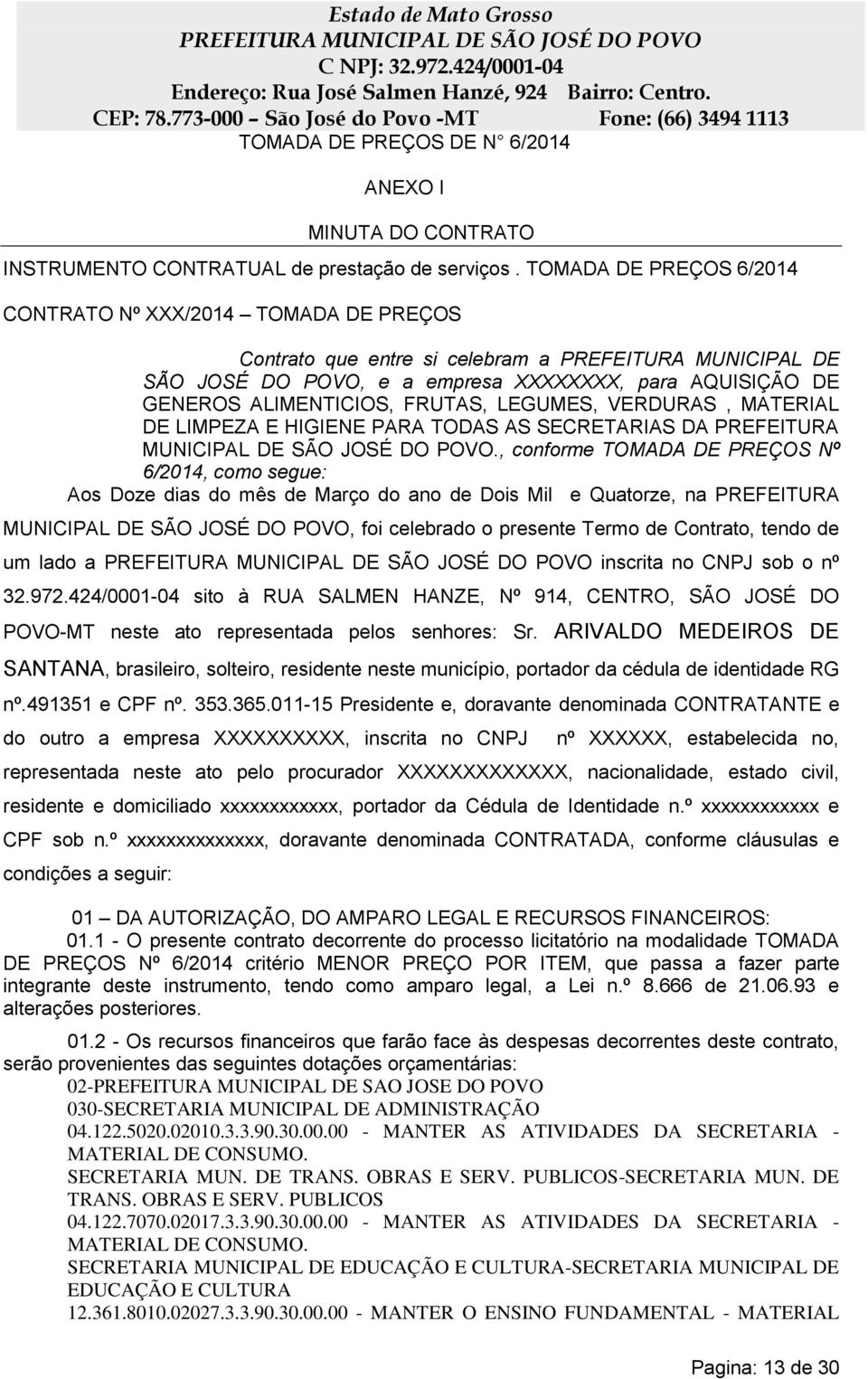 FRUTAS, LEGUMES, VERDURAS, MATERIAL DE LIMPEZA E HIGIENE PARA TODAS AS SECRETARIAS DA PREFEITURA MUNICIPAL DE SÃO JOSÉ DO POVO.