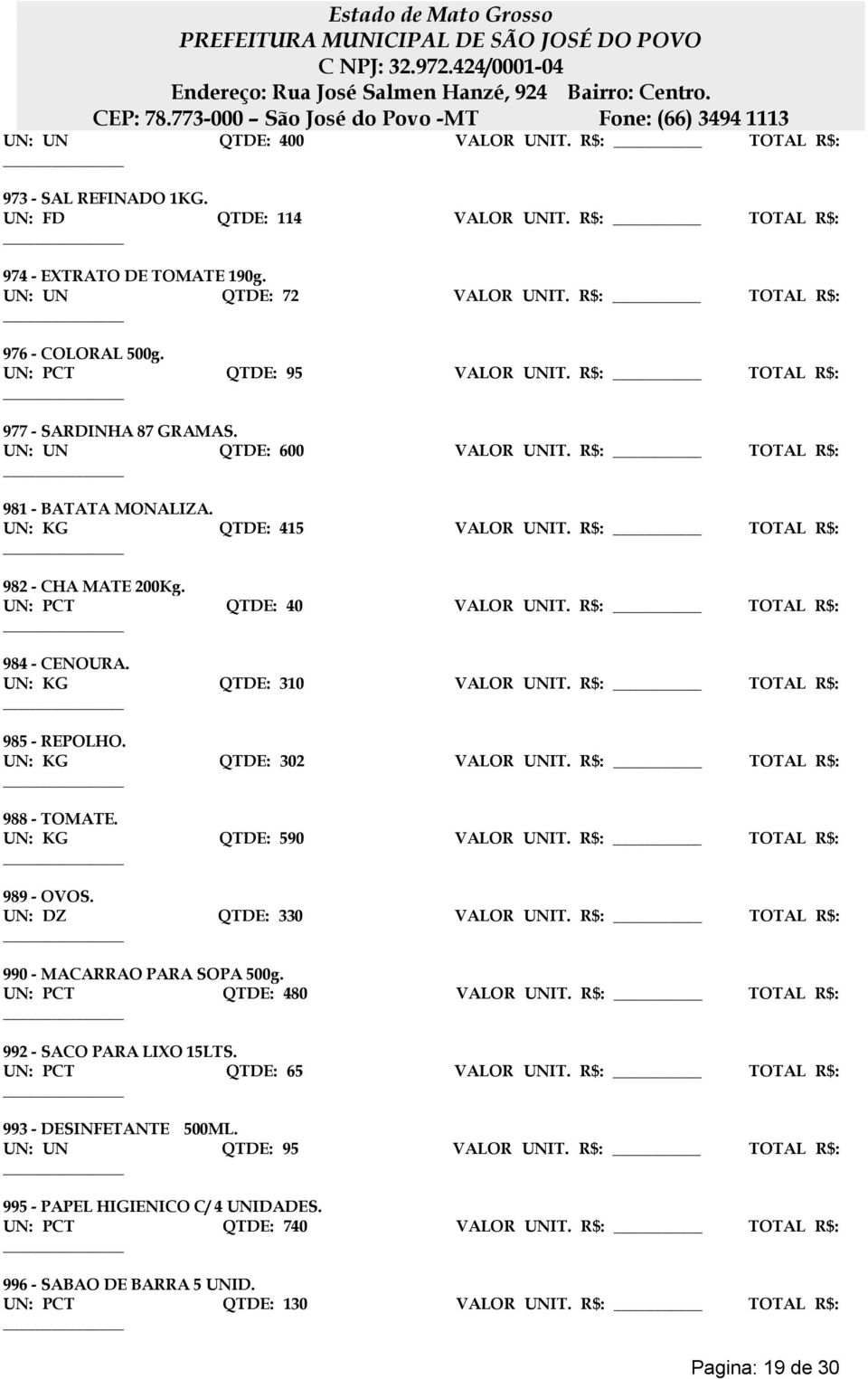 R$: TOTAL R$: 982 - CHA MATE 200Kg. UN: PCT QTDE: 40 VALOR UNIT. R$: TOTAL R$: 984 - CENOURA. UN: KG QTDE: 310 VALOR UNIT. R$: TOTAL R$: 985 - REPOLHO. UN: KG QTDE: 302 VALOR UNIT.