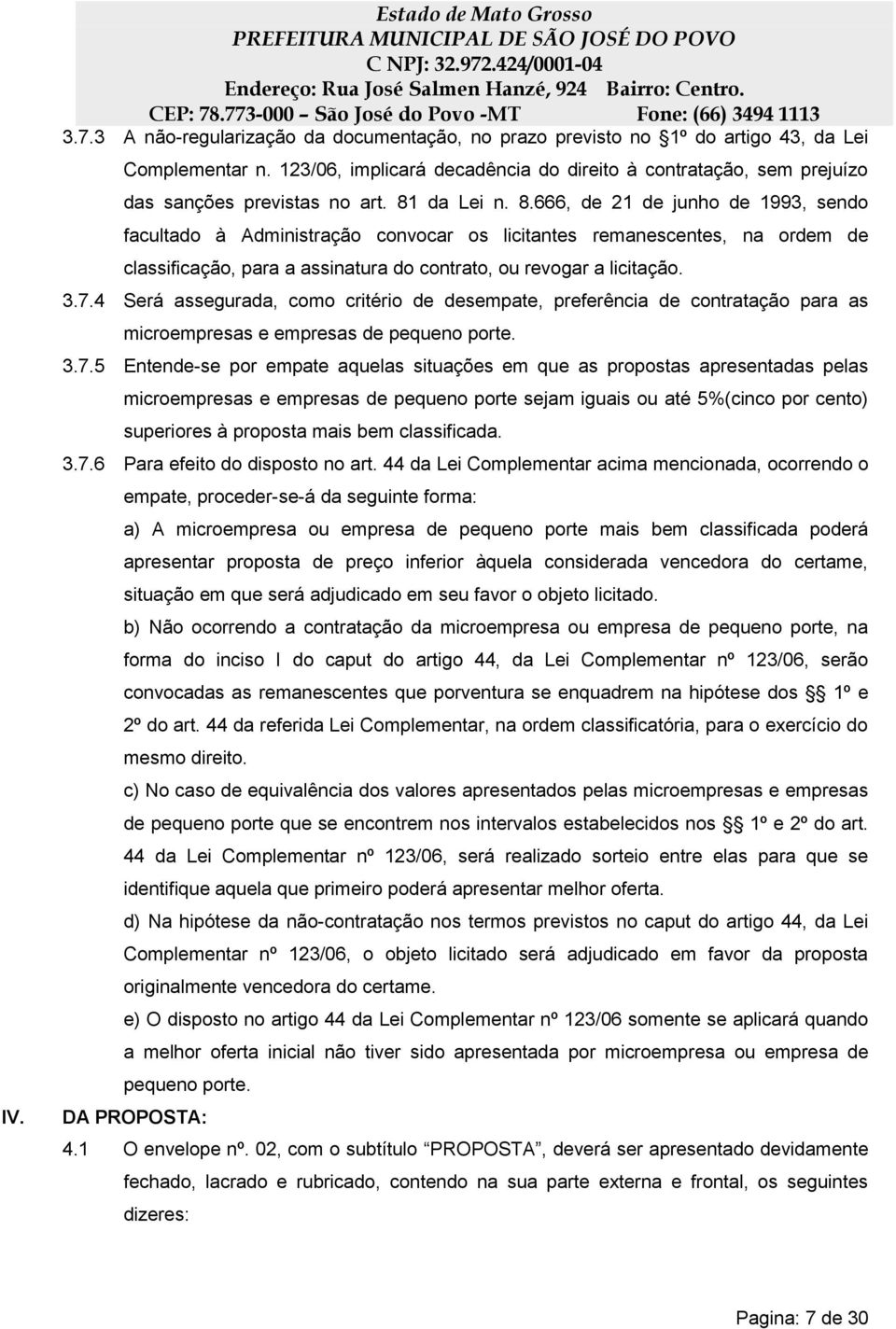 da Lei n. 8.666, de 21 de junho de 1993, sendo facultado à Administração convocar os licitantes remanescentes, na ordem de classificação, para a assinatura do contrato, ou revogar a licitação. 3.7.