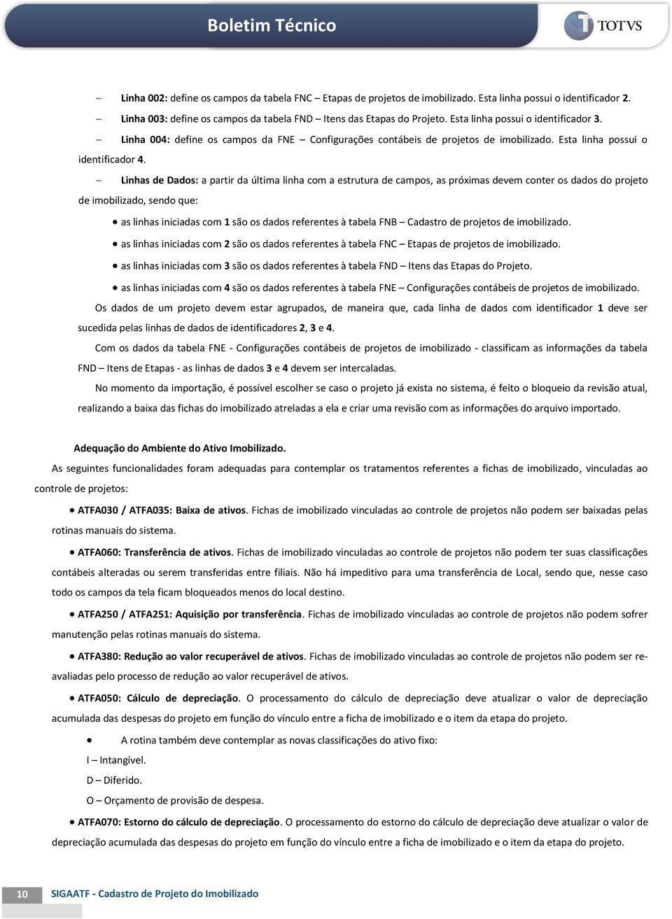 Linhas de Dados: a partir da última linha com a estrutura de campos, as próximas devem conter os dados do projeto de imobilizado, sendo que: as linhas iniciadas com 1 são os dados referentes à tabela