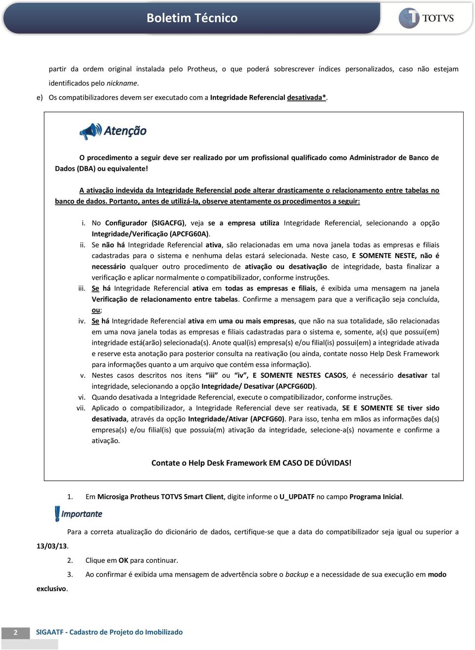 O procedimento a seguir deve ser realizado por um profissional qualificado como Administrador de Banco de Dados (DBA) ou equivalente!