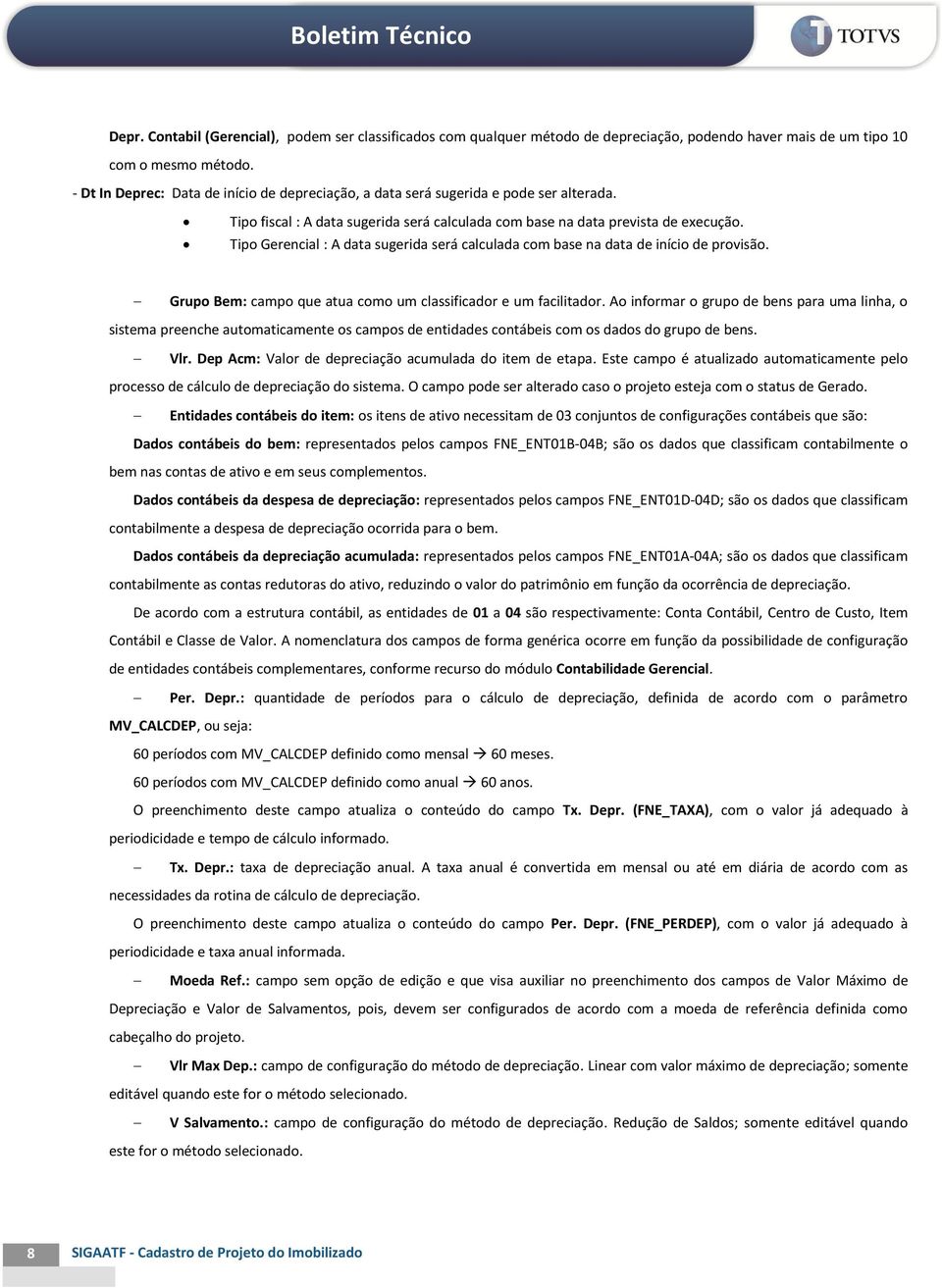 Gerencial : A data sugerida será calculada com base na data de início de provisão. Grupo Bem: campo que atua como um classificador e um facilitador.