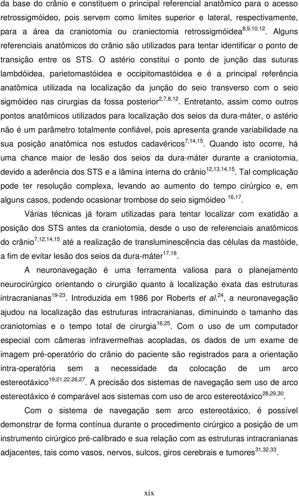 O astério constitui o ponto de junção das suturas lambdóidea, parietomastóidea e occipitomastóidea e é a principal referência anatômica utilizada na localização da junção do seio transverso com o