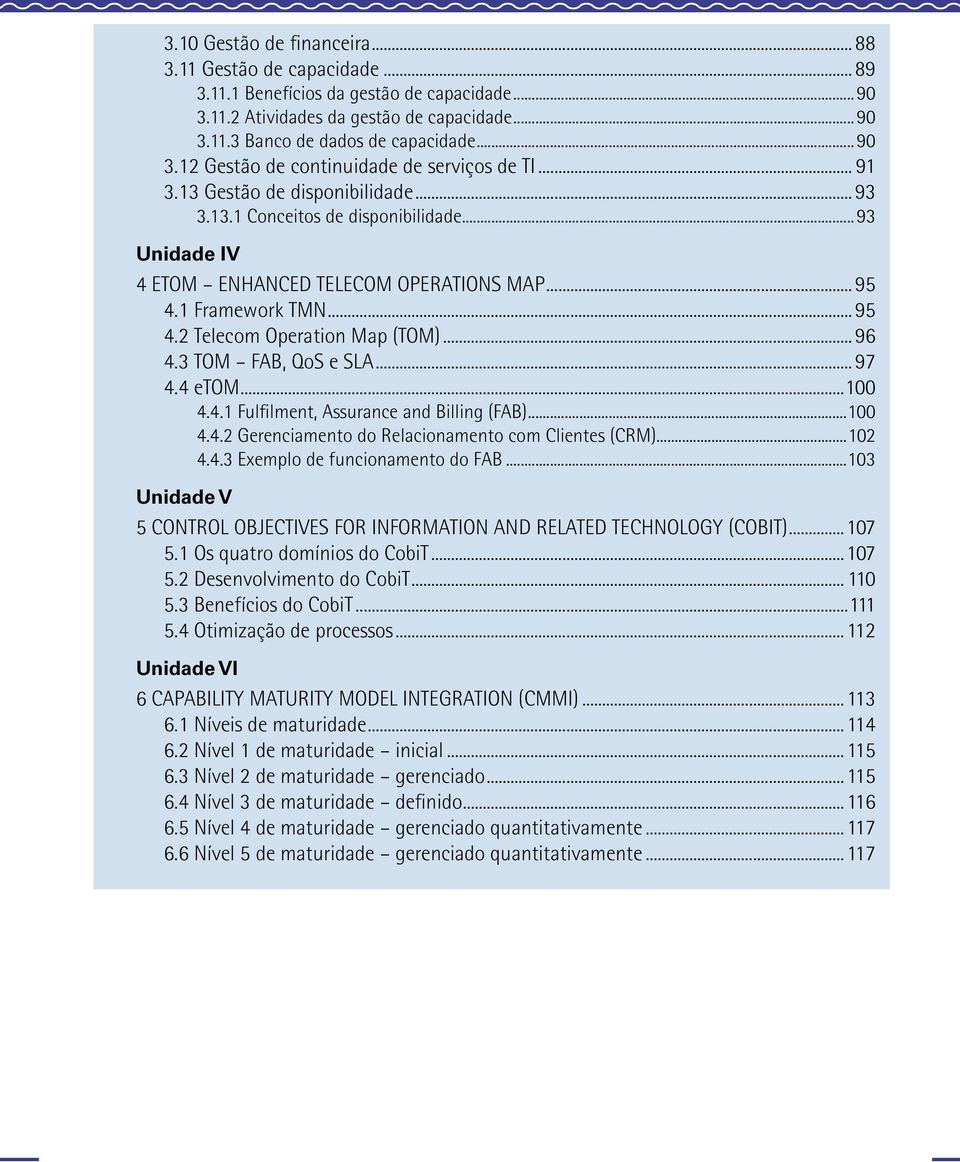 3 TOM FAB, QoS e SLA...97 4.4 etom...0 4.4.1 Fulfilment, Assurance and Billing (FAB)...0 4.4.2 Gerenciamento do Relacionamento com Clientes (CRM)...2 4.4.3 Exemplo de funcionamento do FAB.