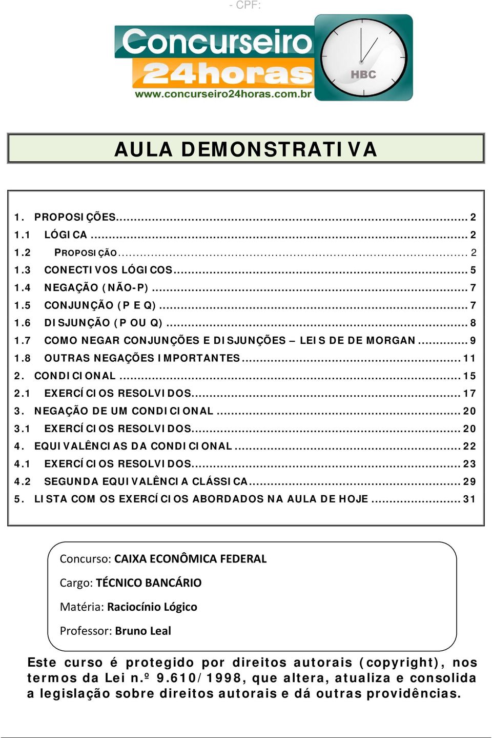 1 EXERCÍCIOS RESOLVIDOS... 20 4. EQUIVALÊNCIAS DA CONDICIONAL... 22 4.1 EXERCÍCIOS RESOLVIDOS... 23 4.2 SEGUNDA EQUIVALÊNCIA CLÁSSICA... 29 5. LISTA COM OS EXERCÍCIOS ABORDADOS NA AULA DE HOJE.