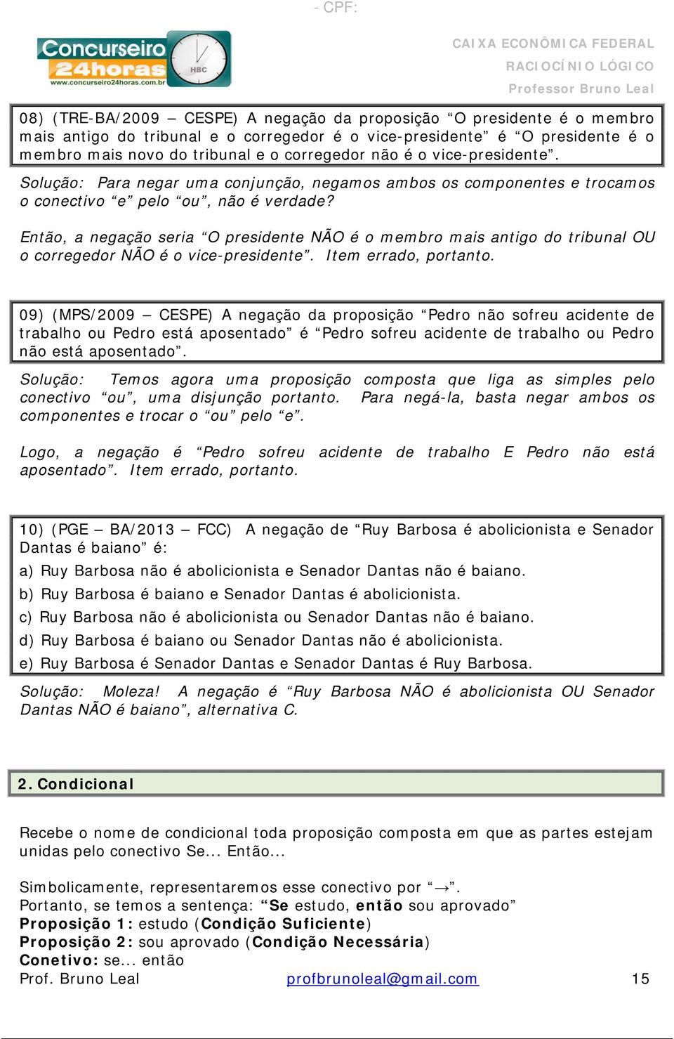 Então, a negação seria O presidente NÃO é o membro mais antigo do tribunal OU o corregedor NÃO é o vice-presidente. Item errado, portanto.