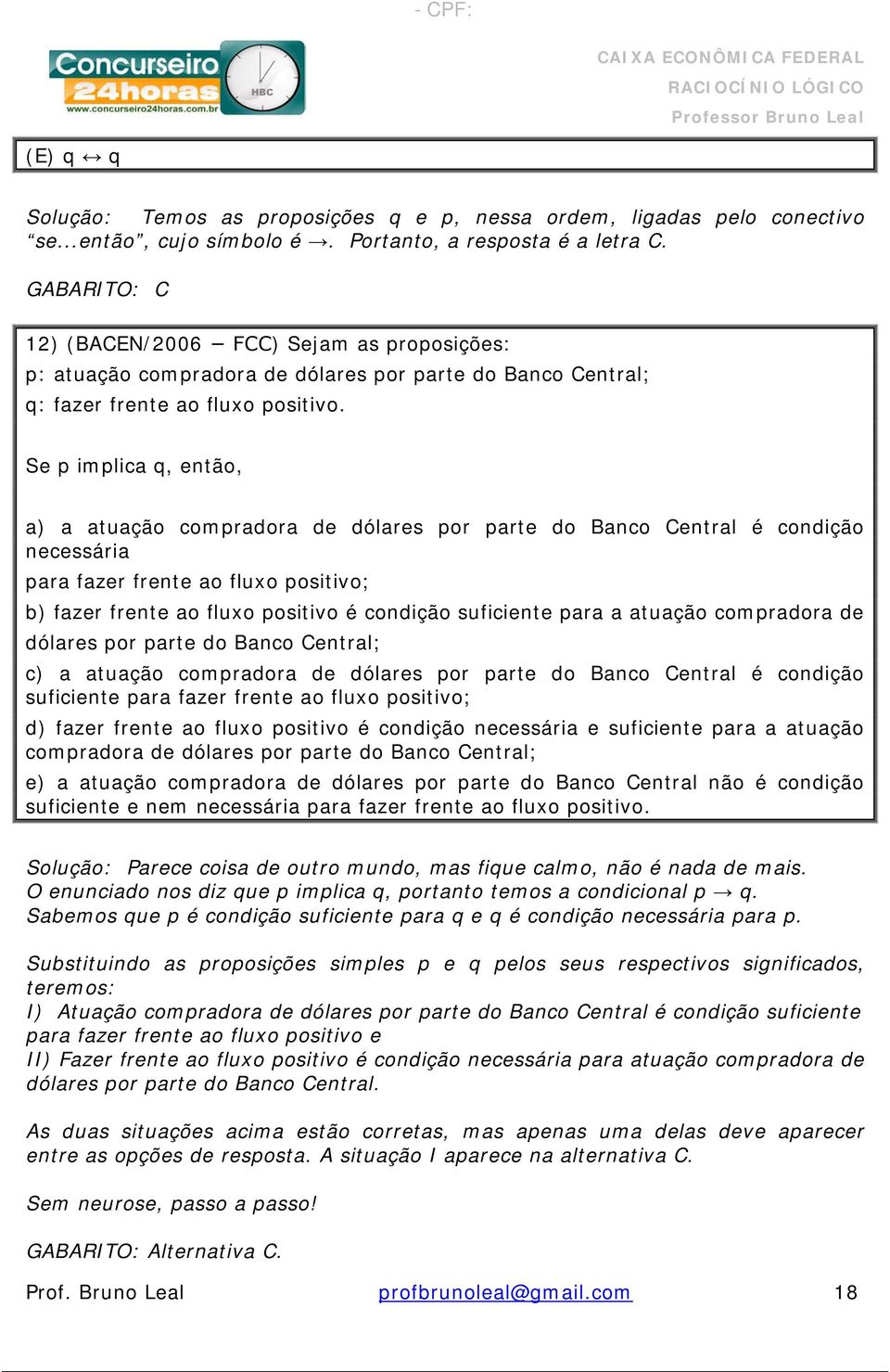 Se p implica q, então, a) a atuação compradora de dólares por parte do Banco Central é condição necessária para fazer frente ao fluxo positivo; b) fazer frente ao fluxo positivo é condição suficiente