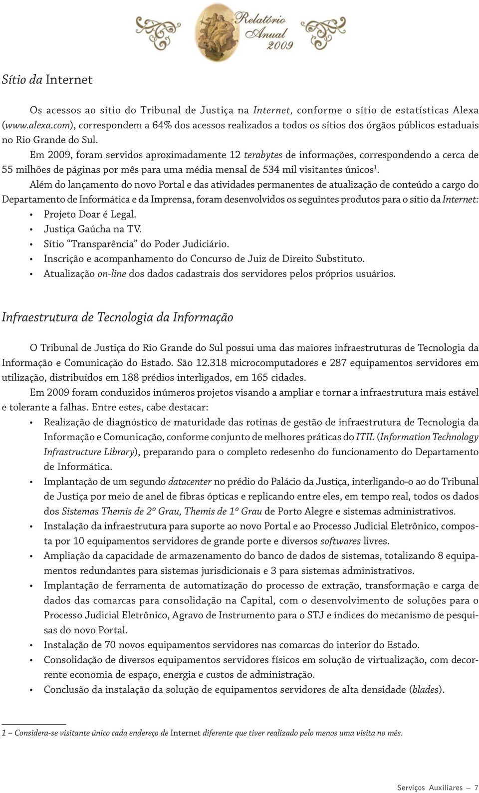 Em 2009, foram servidos aproximadamente 12 terabytes de informações, correspondendo a cerca de 55 milhões de páginas por mês para uma média mensal de 534 mil visitantes únicos 1.