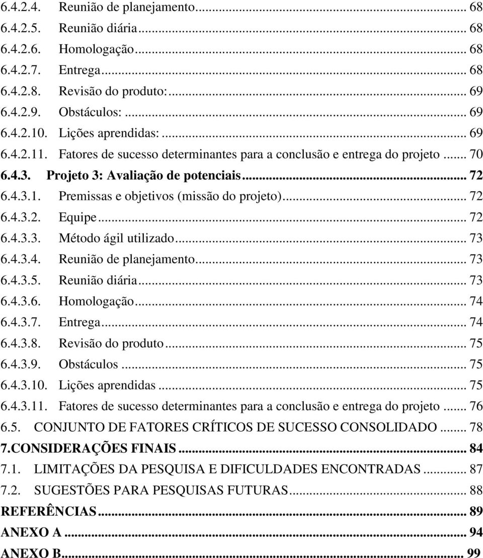 .. 72 6.4.3.2. Equipe... 72 6.4.3.3. Método ágil utilizado... 73 6.4.3.4. Reunião de planejamento... 73 6.4.3.5. Reunião diária... 73 6.4.3.6. Homologação... 74 6.4.3.7. Entrega... 74 6.4.3.8.