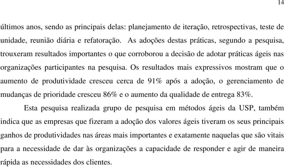 Os resultados mais expressivos mostram que o aumento de produtividade cresceu cerca de 91% após a adoção, o gerenciamento de mudanças de prioridade cresceu 86% e o aumento da qualidade de entrega 83%.