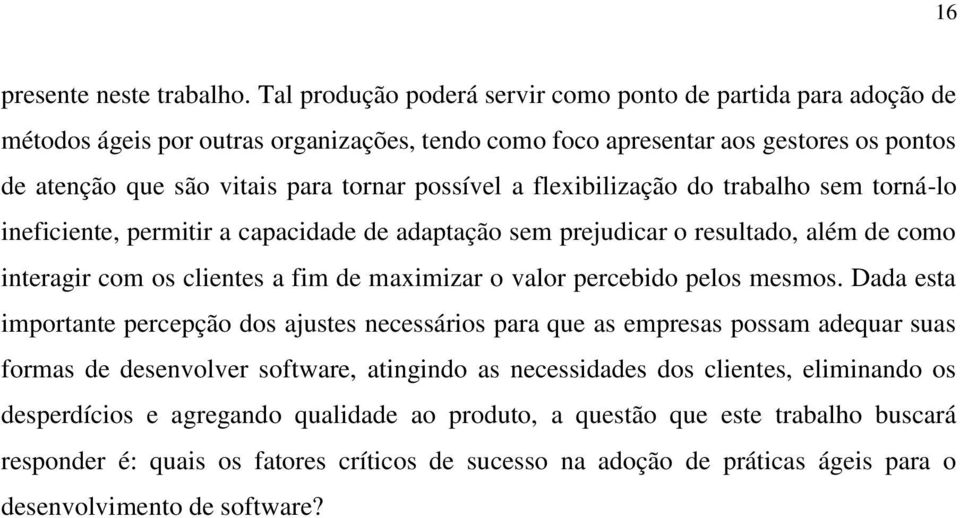 a flexibilização do trabalho sem torná-lo ineficiente, permitir a capacidade de adaptação sem prejudicar o resultado, além de como interagir com os clientes a fim de maximizar o valor percebido pelos