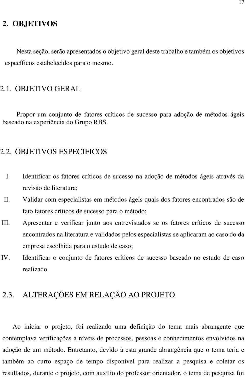 Validar com especialistas em métodos ágeis quais dos fatores encontrados são de fato fatores críticos de sucesso para o método; III.