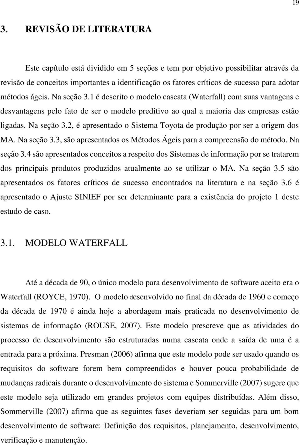 Na seção 3.2, é apresentado o Sistema Toyota de produção por ser a origem dos MA. Na seção 3.