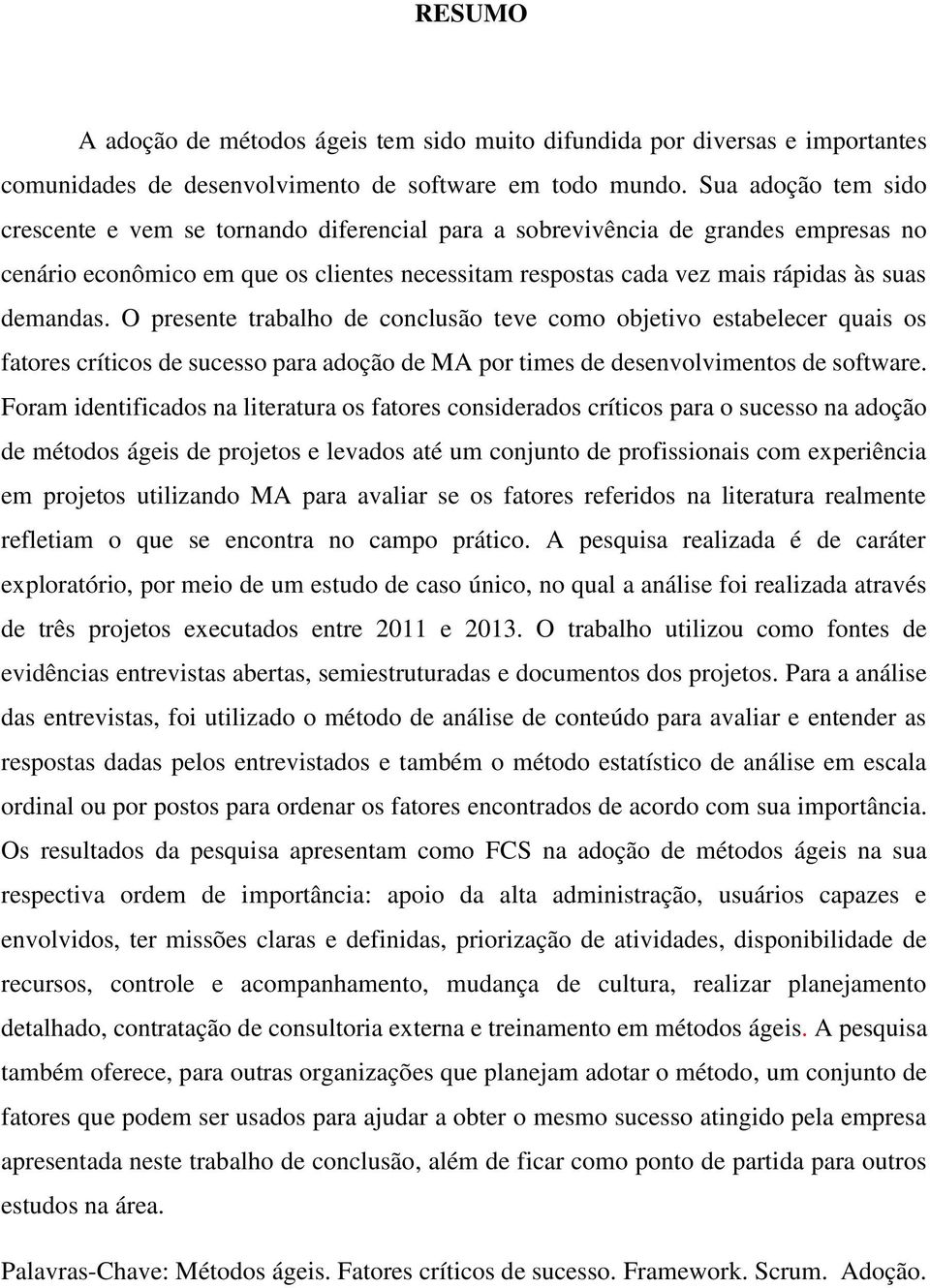 demandas. O presente trabalho de conclusão teve como objetivo estabelecer quais os fatores críticos de sucesso para adoção de MA por times de desenvolvimentos de software.