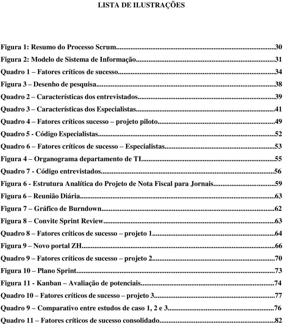 ..52 Quadro 6 Fatores críticos de sucesso Especialistas...53 Figura 4 Organograma departamento de TI...55 Quadro 7 - Código entrevistados.