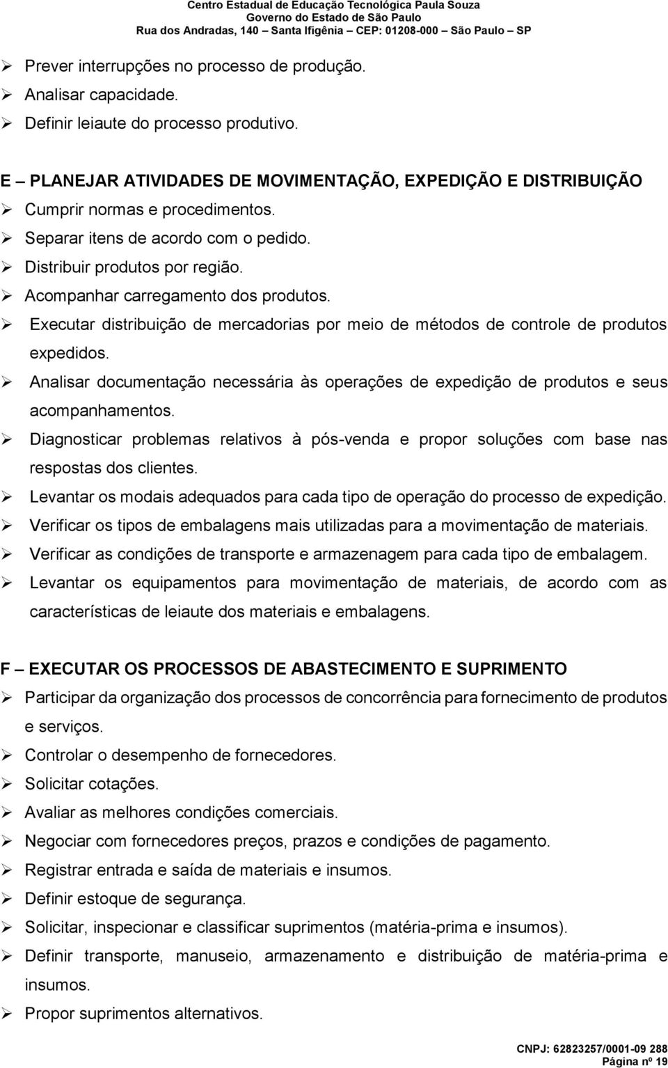 Analisar documentação necessária às operações de expedição de produtos e seus acompanhamentos. Diagnosticar problemas relativos à pós-venda e propor soluções com base nas respostas dos clientes.