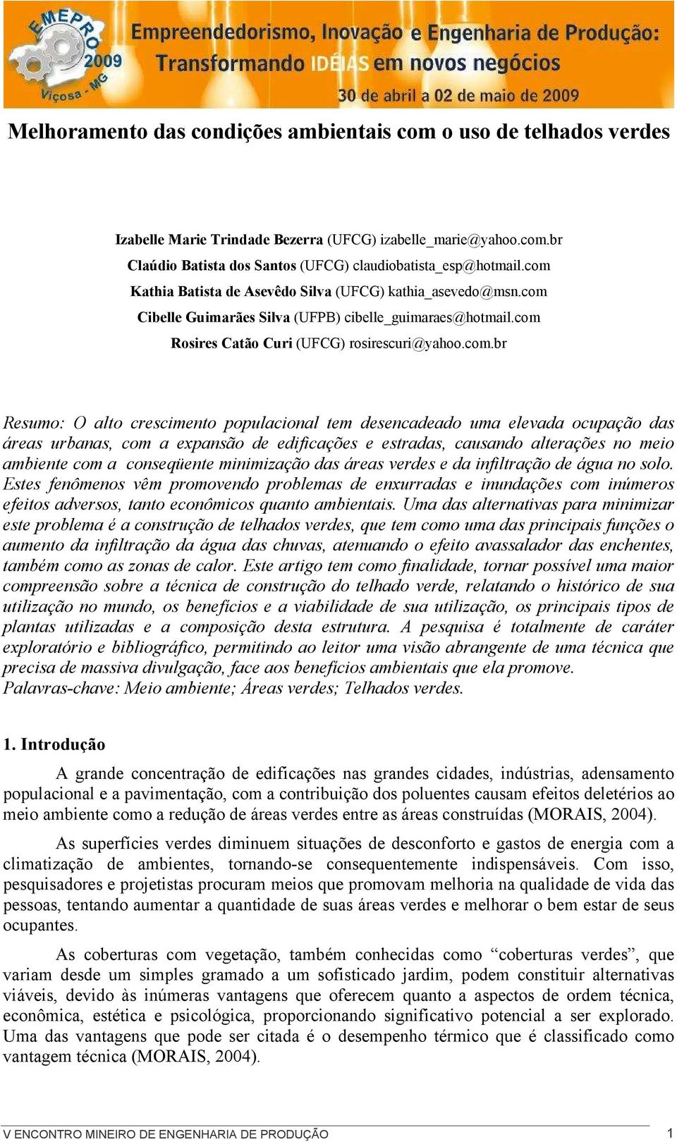 crescimento populacional tem desencadeado uma elevada ocupação das áreas urbanas, com a expansão de edificações e estradas, causando alterações no meio ambiente com a conseqüente minimização das