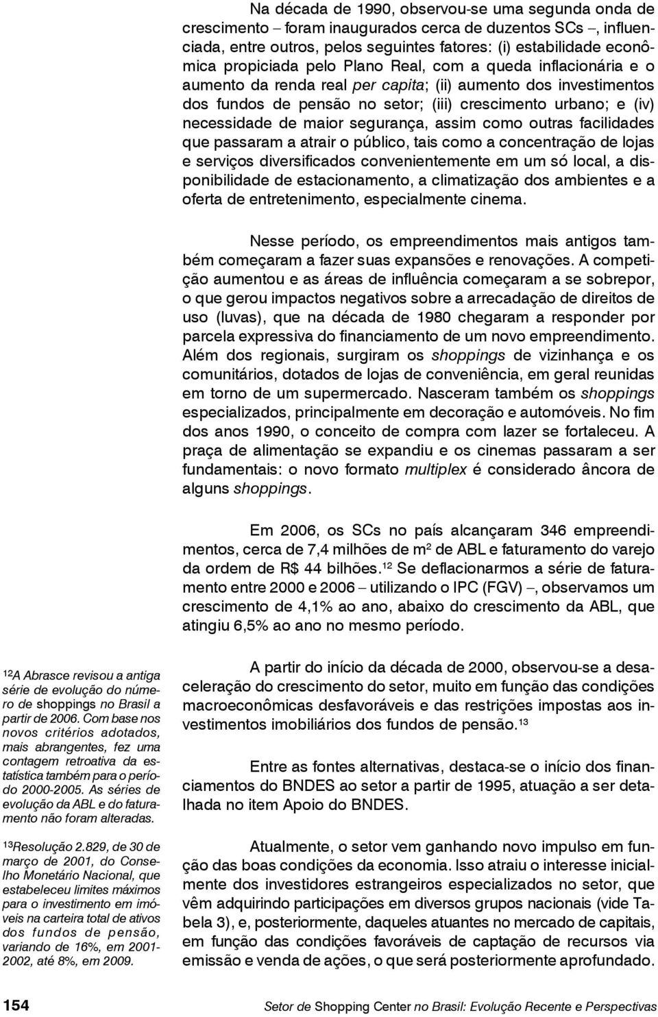 segurança, assim como outras facilidades que passaram a atrair o público, tais como a concentração de lojas e serviços diversificados convenientemente em um só local, a disponibilidade de