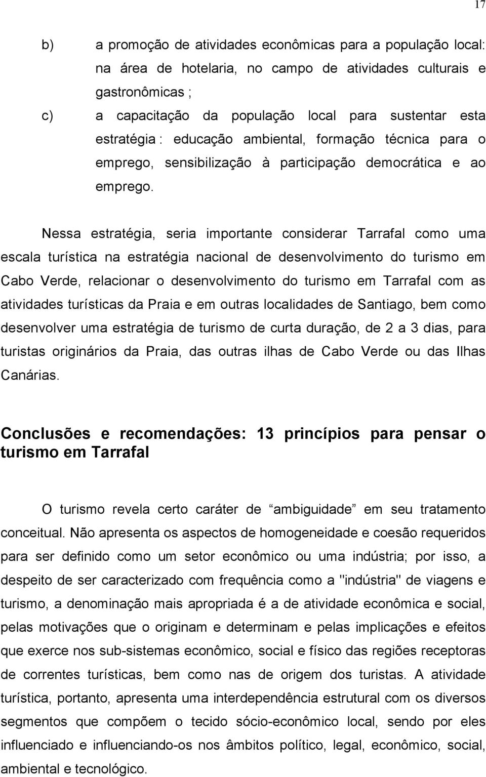 Nessa estratégia, seria importante considerar Tarrafal como uma escala turística na estratégia nacional de desenvolvimento do turismo em Cabo Verde, relacionar o desenvolvimento do turismo em