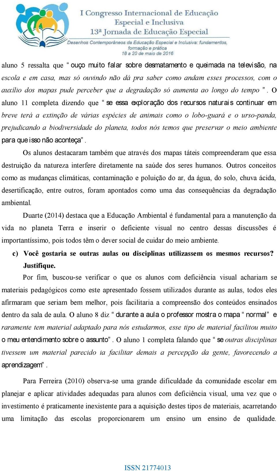 O aluno 11 completa dizendo que se essa exploração dos recursos naturai s continuar em breve terá a extinção de várias espécies de animais como o lobo-guará e o urso-panda, prejudicando a