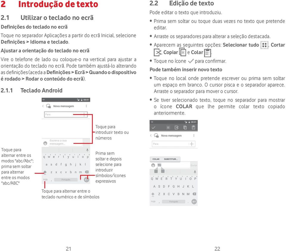 Pode também ajustá-lo alterando as definições (aceda a Definições > Ecrã > Quando o dispositivo é rodado > Rodar o conteúdo do ecrã). 2.1.1 Teclado Android 2.