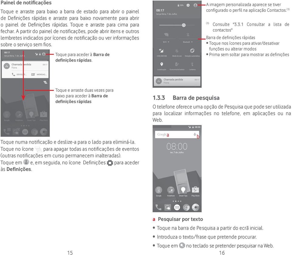 Toque para aceder à Barra de definições rápidas. A imagem personalizada aparece se tiver configurado o perfil na aplicação Contactos. (1) (1) Consulte "3.
