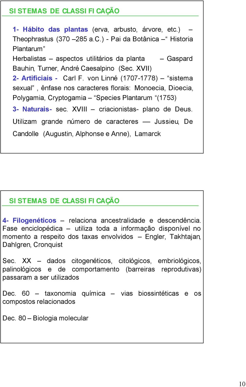 von Linné (1707-1778) sistema sexual, ênfase nos caracteres florais: Monoecia, Dioecia, Polygamia, Cryptogamia Species Plantarum (1753) 3- Naturais- sec. XVIII criacionistas- plano de Deus.