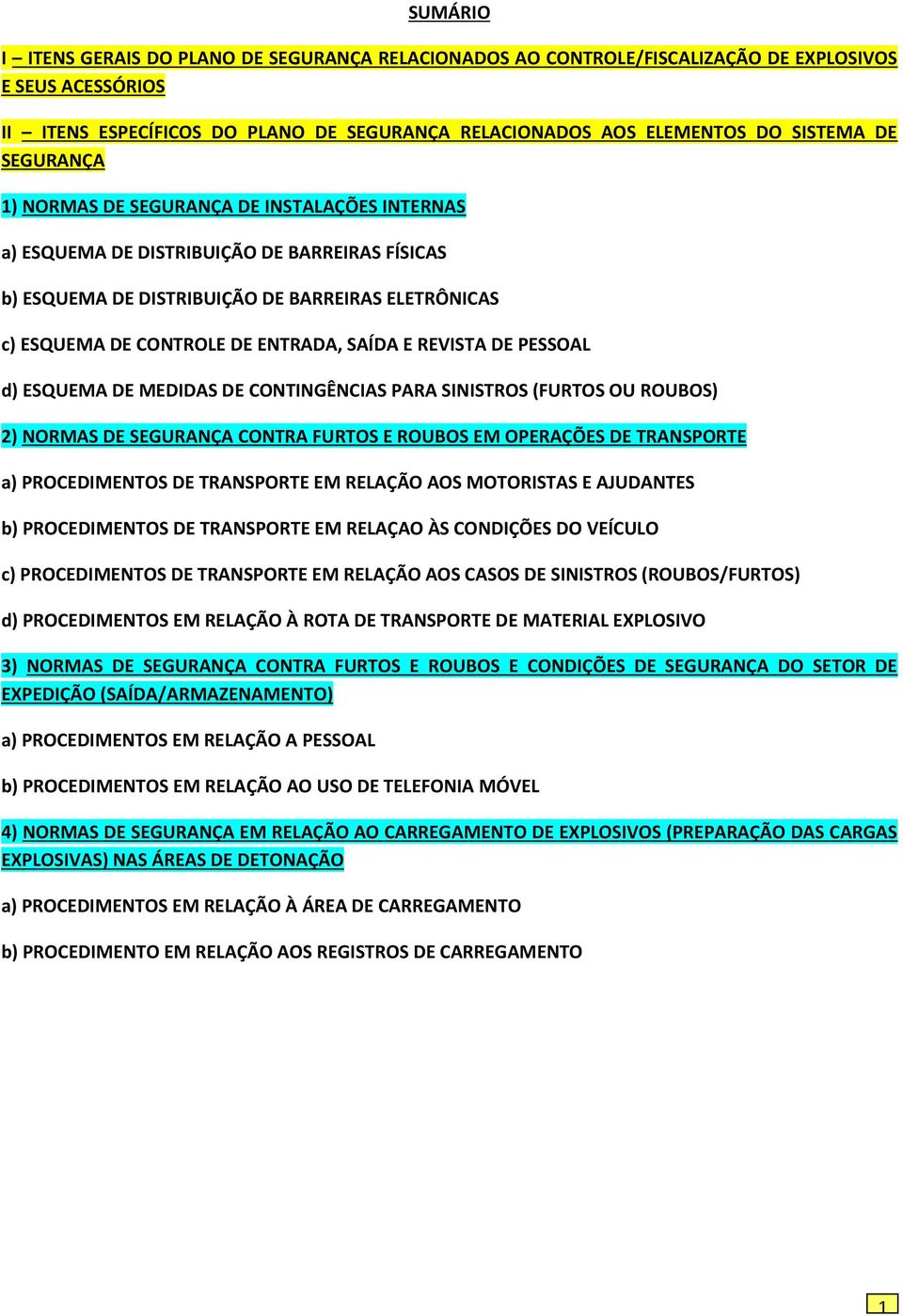 REVISTA DE PESSOAL d) ESQUEMA DE MEDIDAS DE CONTINGÊNCIAS PARA SINISTROS (FURTOS OU ROUBOS) 2) NORMAS DE SEGURANÇA CONTRA FURTOS E ROUBOS EM OPERAÇÕES DE TRANSPORTE a) PROCEDIMENTOS DE TRANSPORTE EM