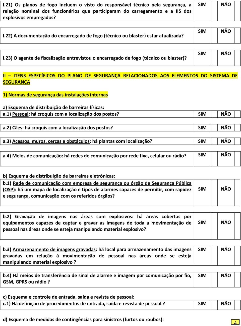 II ITENS ESPECÍFICOS DO PLANO DE SEGURANÇA RELACIONADOS AOS ELEMENTOS DO SISTEMA DE SEGURANÇA 1) Normas de segurança das instalações internas a) Esquema de distribuição de barreiras físicas: a.