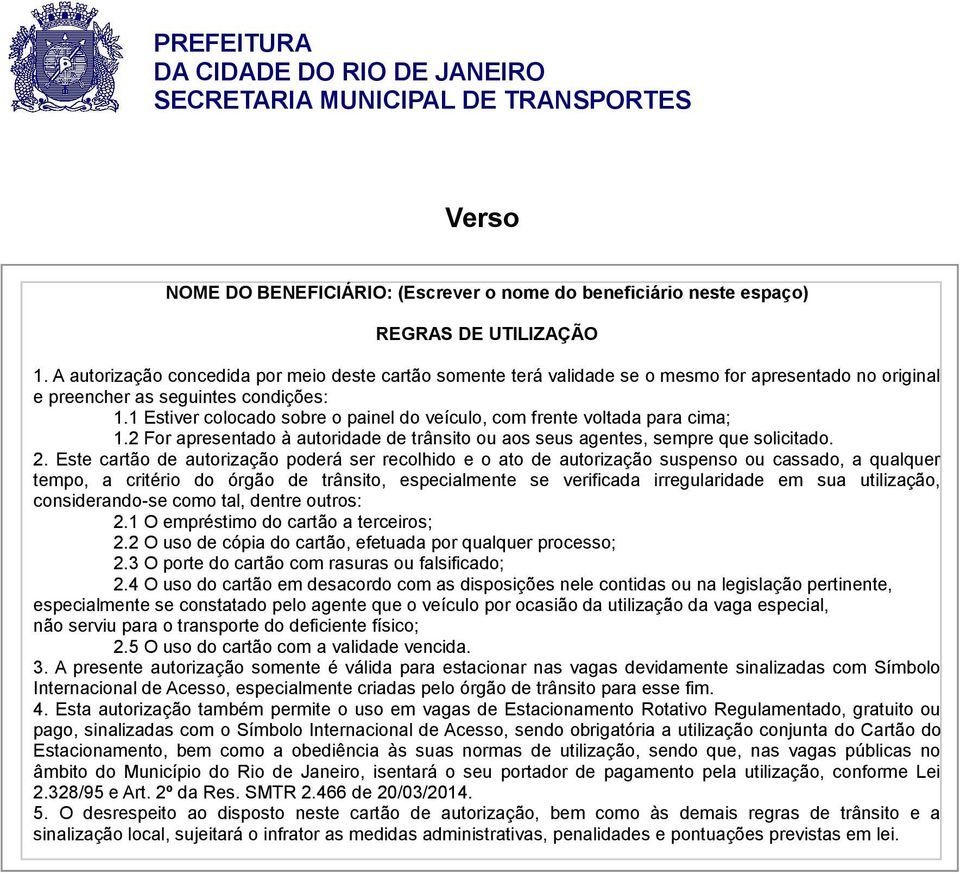 1 Estiver colocado sobre o painel do veículo, com frente voltada para cima; 1.2 For apresentado à autoridade de trânsito ou aos seus agentes, sempre que solicitado. 2.