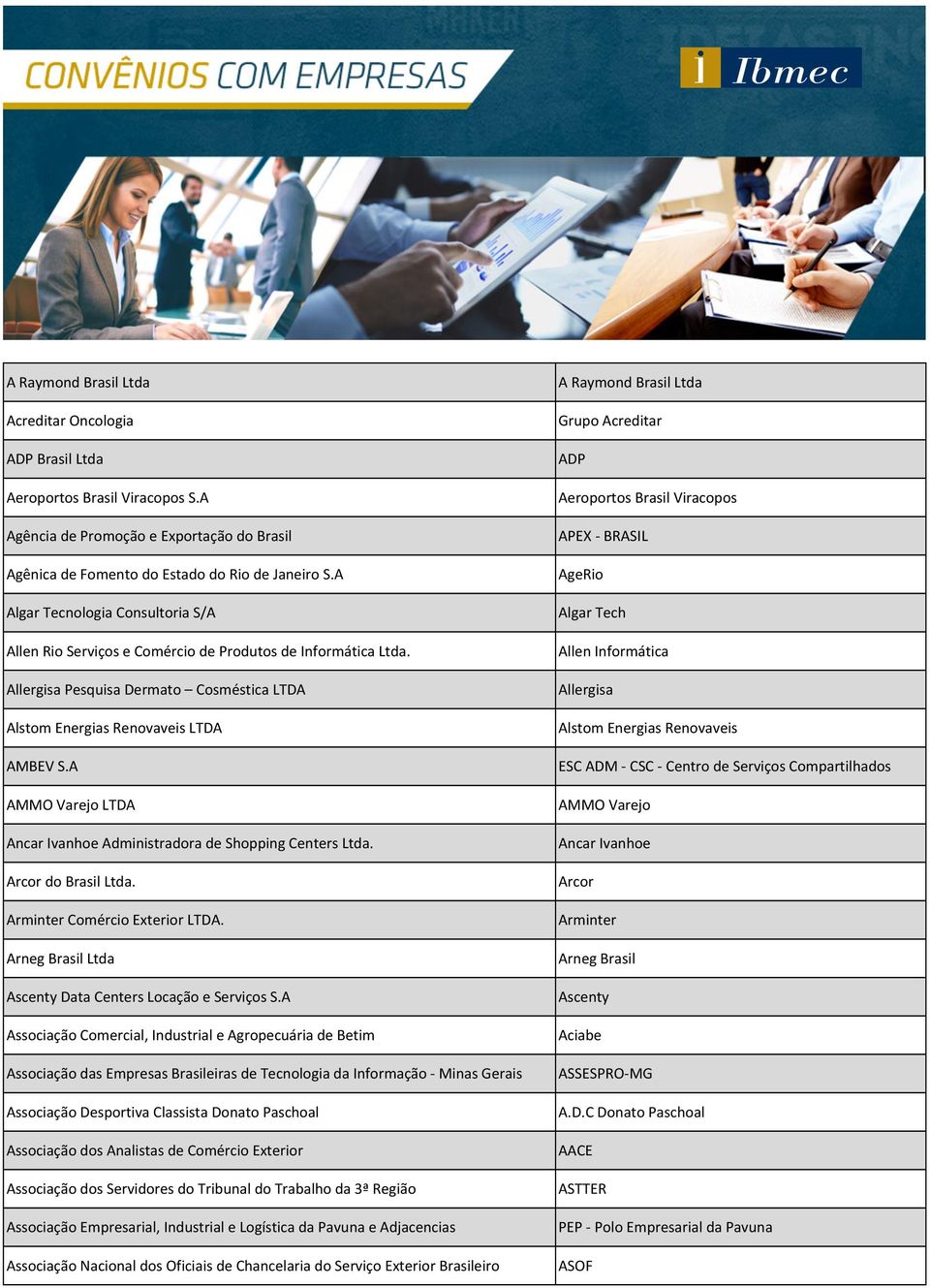 A AMMO Varejo LTDA Ancar Ivanhoe Administradora de Shopping Centers Ltda. Arcor do Brasil Ltda. Arminter Comércio Exterior LTDA. Arneg Brasil Ltda Ascenty Data Centers Locação e Serviços S.