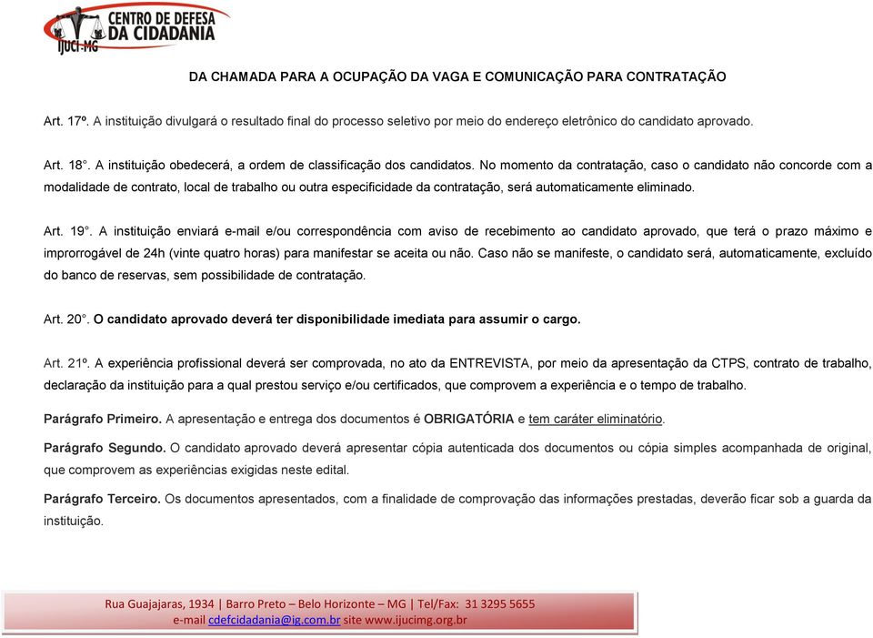 No momento da contratação, caso o candidato não concorde com a modalidade de contrato, local de trabalho ou outra especificidade da contratação, será automaticamente eliminado. Art. 19.