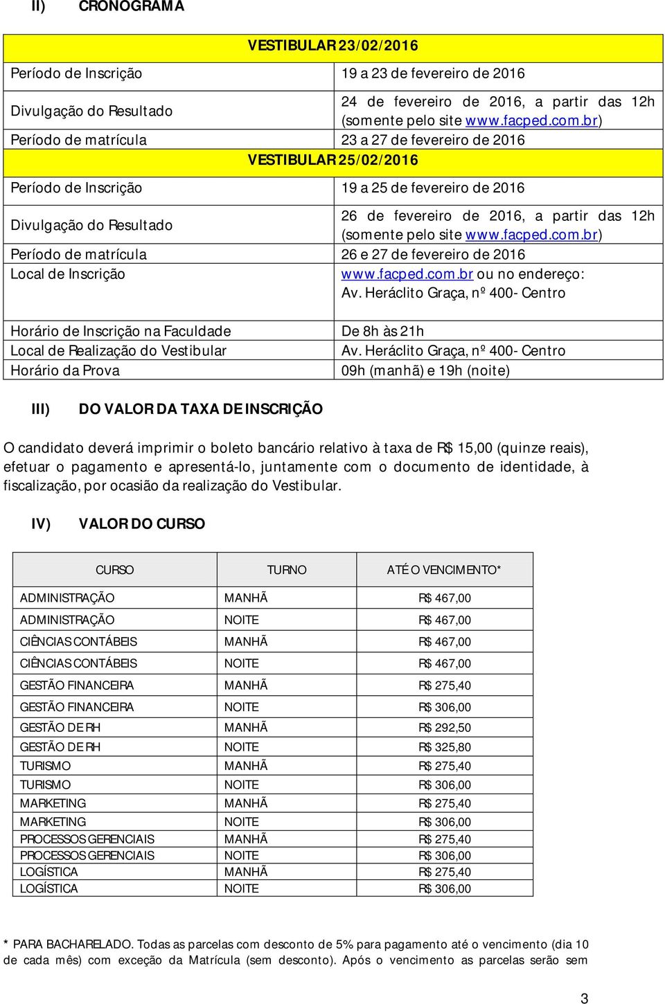 (somente pelo site www.facped.com.br) Período de matrícula 26 e 27 de fevereiro de 2016 Local de Inscrição www.facped.com.br ou no endereço: Av.