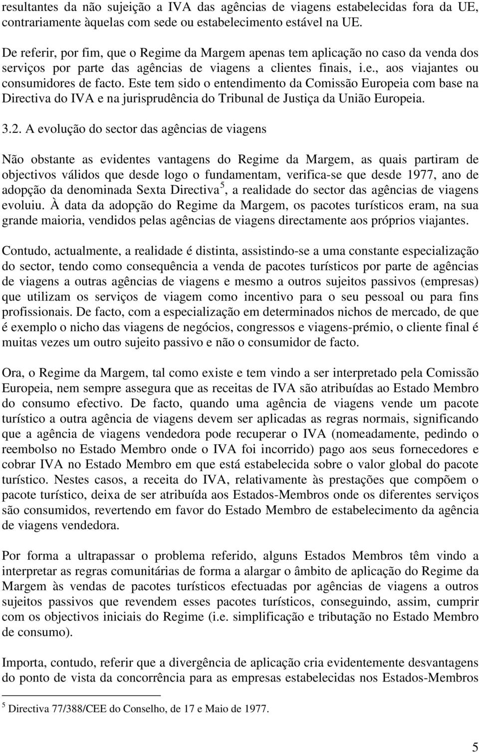 Este tem sido o entendimento da Comissão Europeia com base na Directiva do IVA e na jurisprudência do Tribunal de Justiça da União Europeia. 3.2.