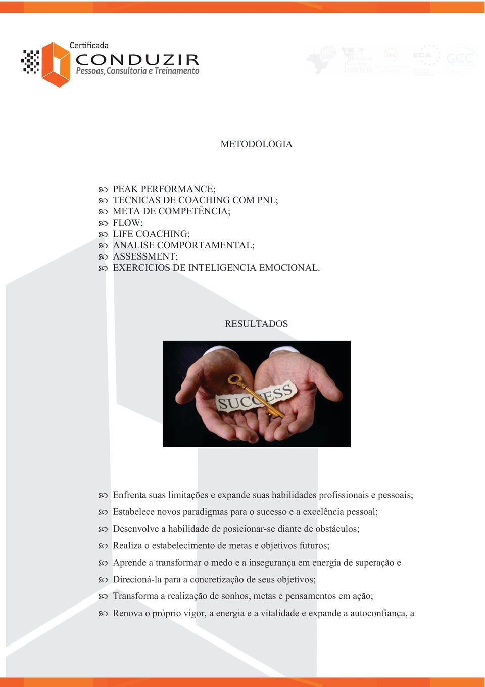 RESULTADOS Enfrenta suas limitações e expande suas habilidades profissionais e pessoais; Estabelece novos paradigmas para o sucesso e a excelência pessoal; Desenvolve a habilidade