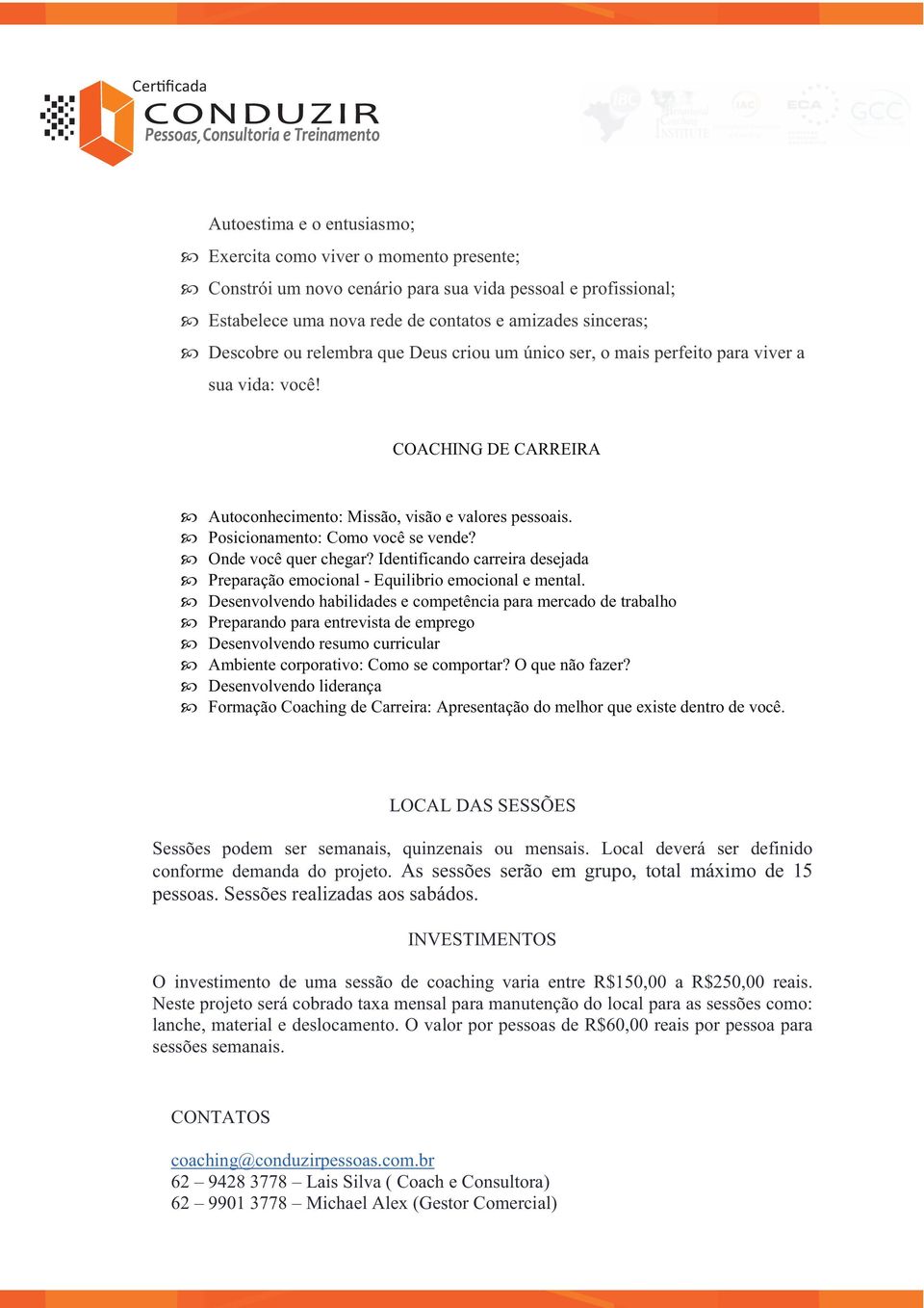 Posicionamento: Como você se vende? Onde você quer chegar? Identificando carreira desejada Preparação emocional - Equilibrio emocional e mental.