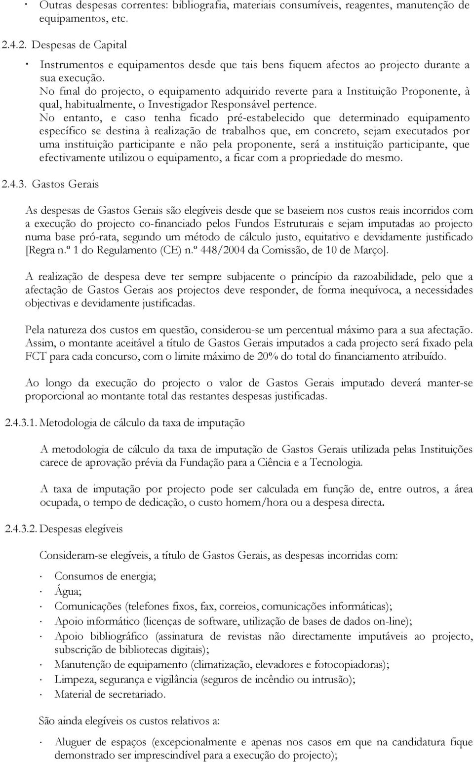 No final do projecto, o equipamento adquirido reverte para a Instituição Proponente, à qual, habitualmente, o Investigador Responsável pertence.