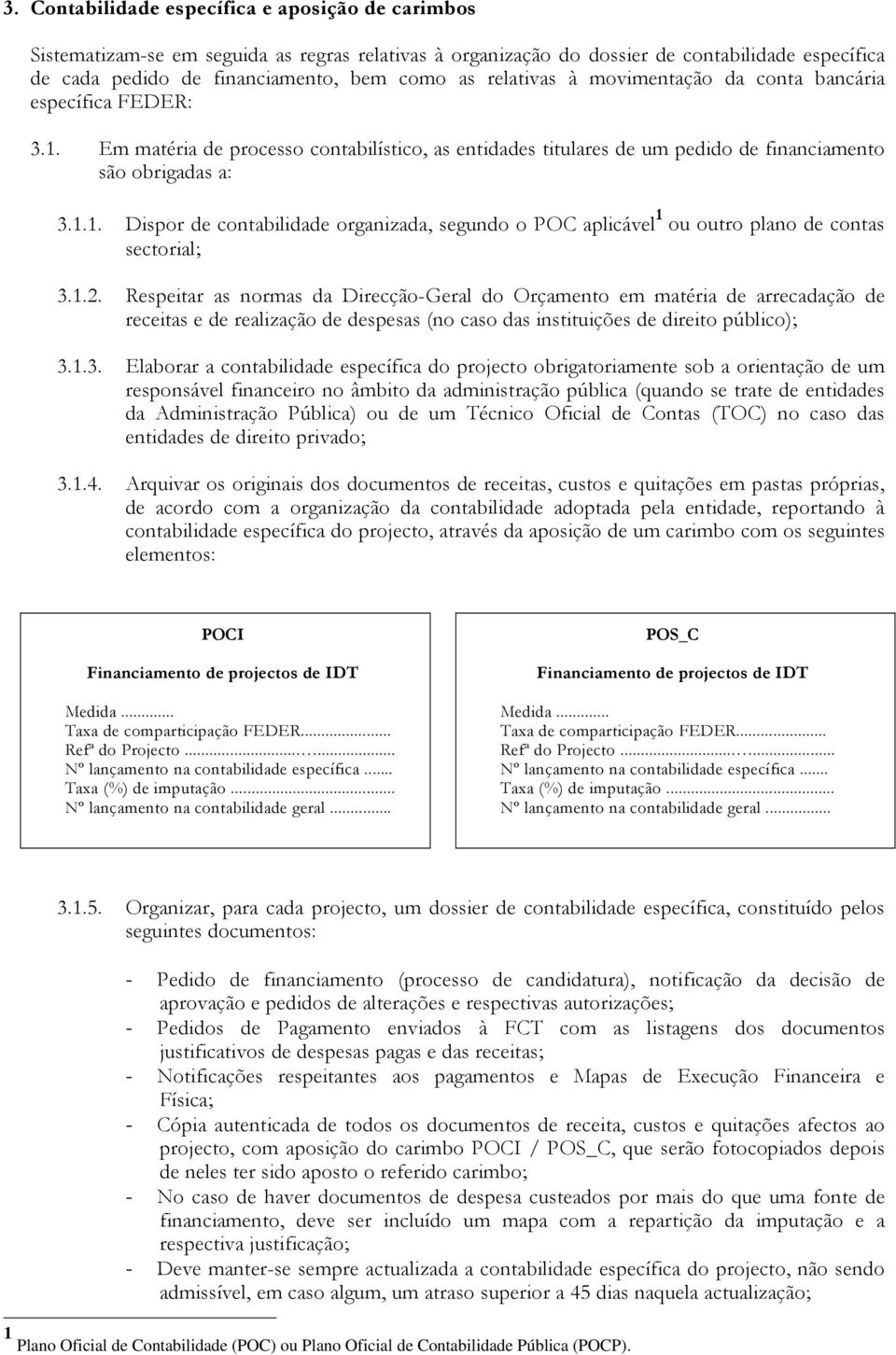 1.2. Respeitar as normas da Direcção-Geral do Orçamento em matéria de arrecadação de receitas e de realização de despesas (no caso das instituições de direito público); 3.