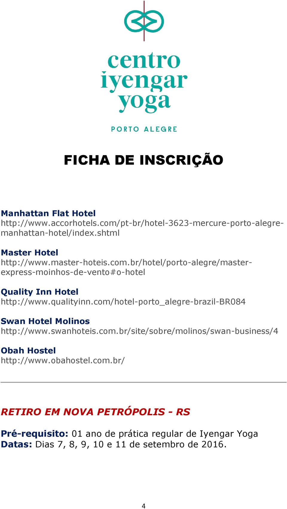 com/hotel-porto_alegre-brazil-br084 Swan Hotel Molinos http://www.swanhoteis.com.br/site/sobre/molinos/swan-business/4 Obah Hostel http://www.