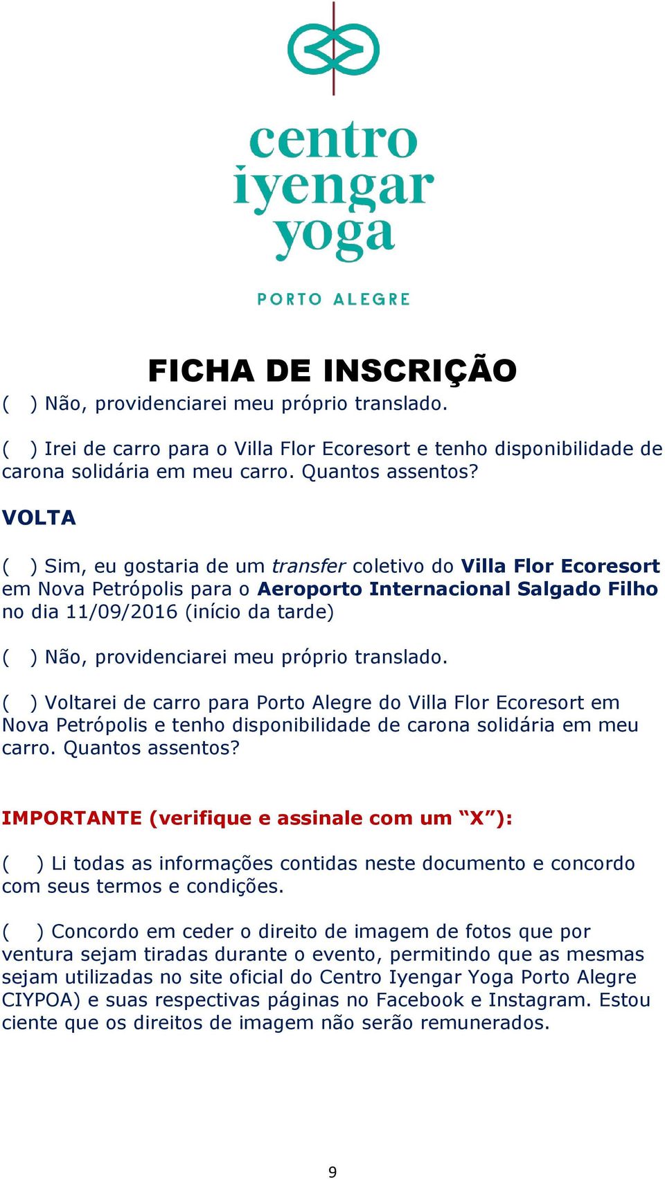 meu próprio translado. ( ) Voltarei de carro para Porto Alegre do Villa Flor Ecoresort em Nova Petrópolis e tenho disponibilidade de carona solidária em meu carro. Quantos assentos?