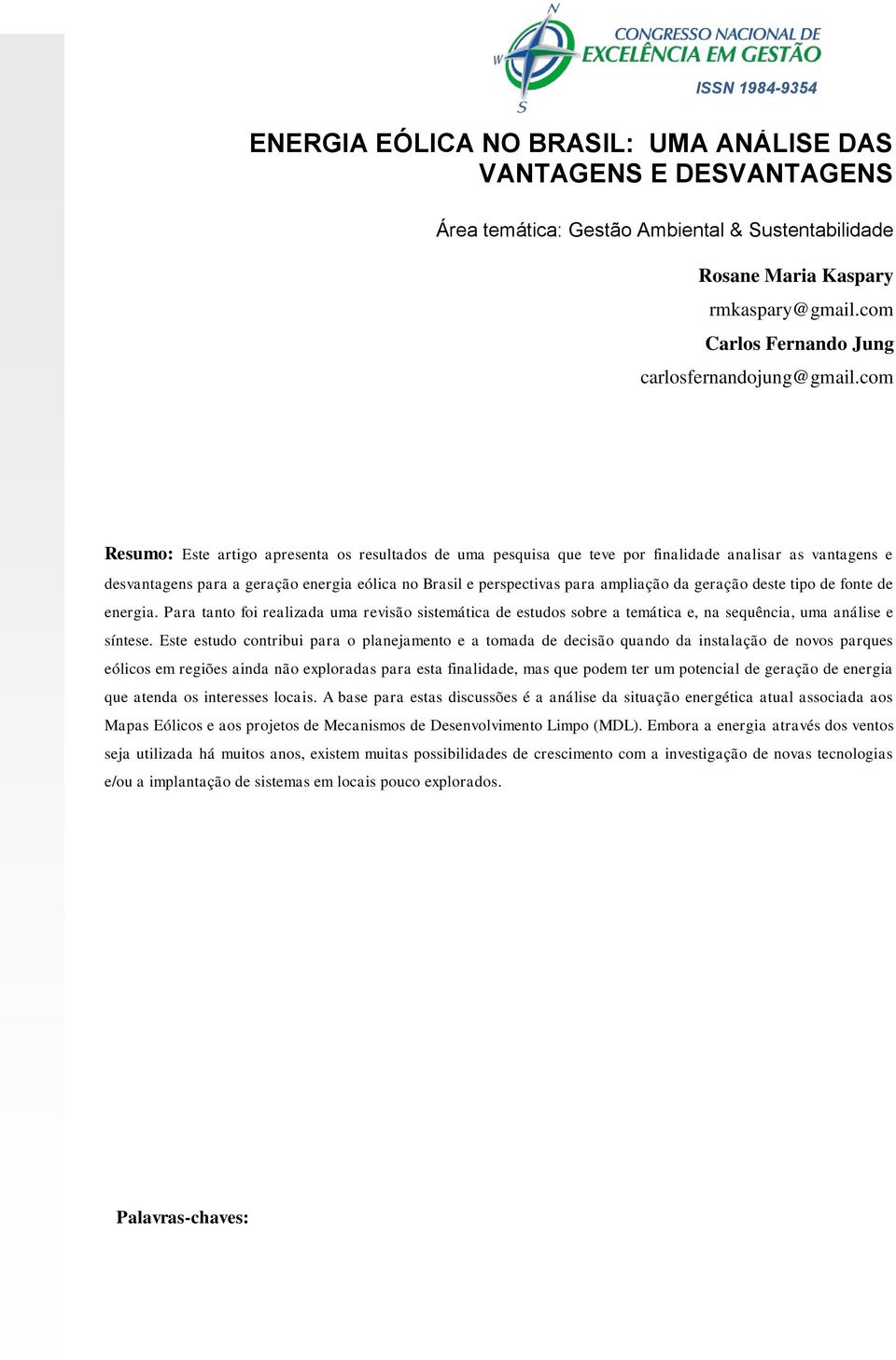 com Resumo: Este artigo apresenta os resultados de uma pesquisa que teve por finalidade analisar as vantagens e desvantagens para a geração energia eólica no Brasil e perspectivas para ampliação da