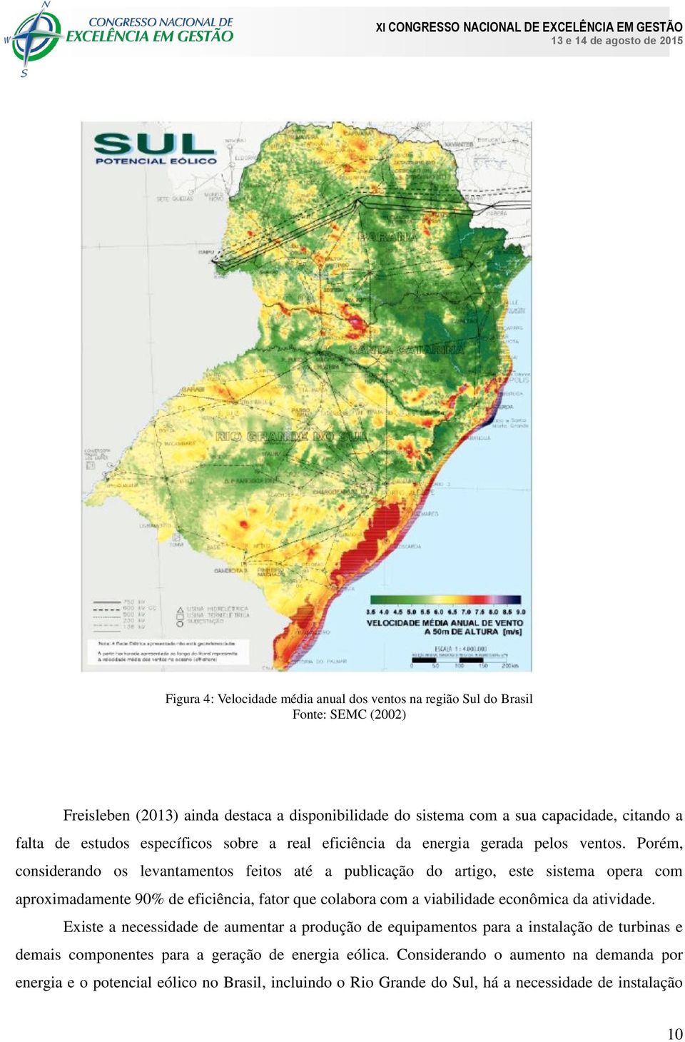 Porém, considerando os levantamentos feitos até a publicação do artigo, este sistema opera com aproximadamente 90% de eficiência, fator que colabora com a viabilidade econômica da