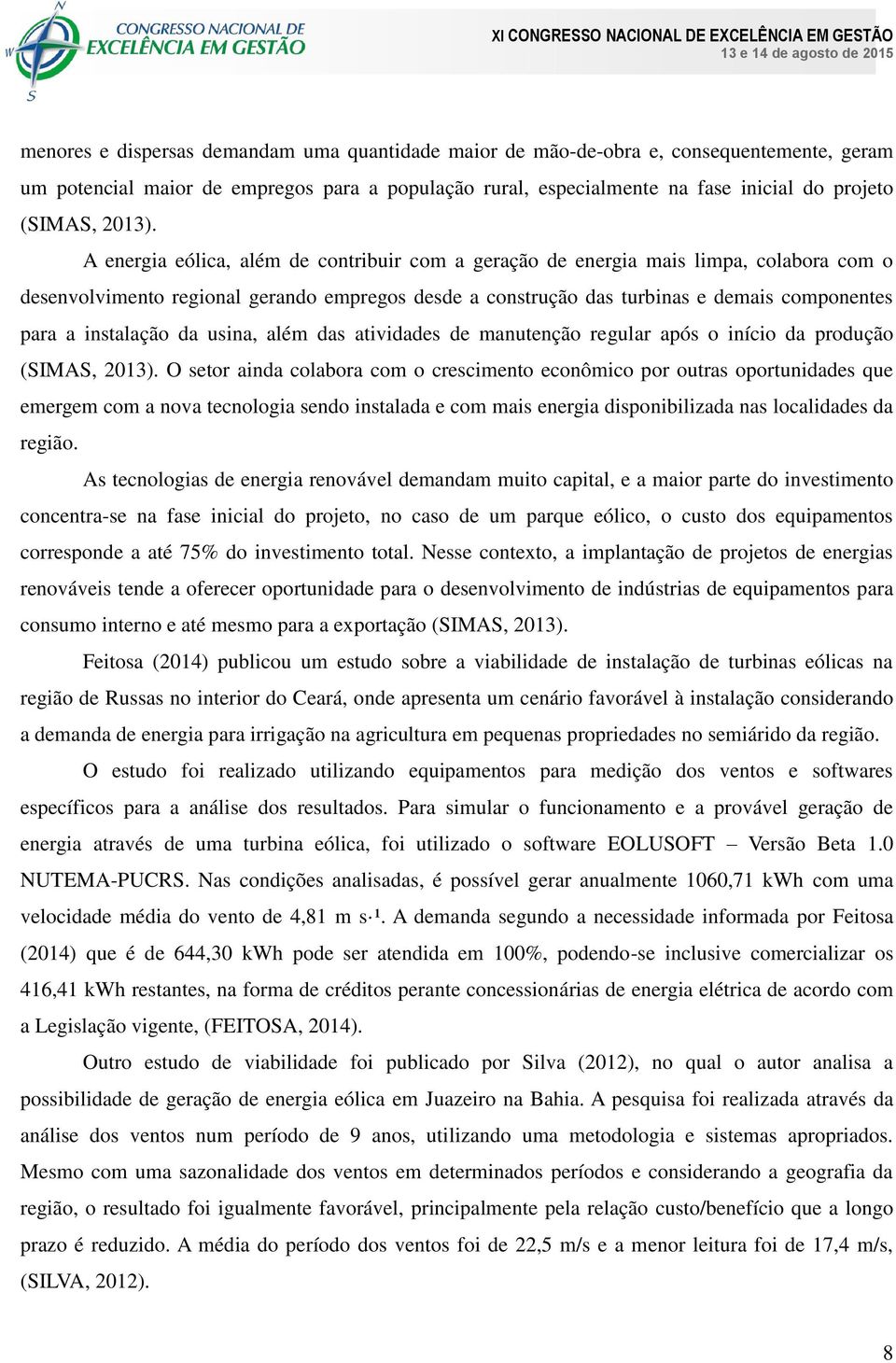 A energia eólica, além de contribuir com a geração de energia mais limpa, colabora com o desenvolvimento regional gerando empregos desde a construção das turbinas e demais componentes para a