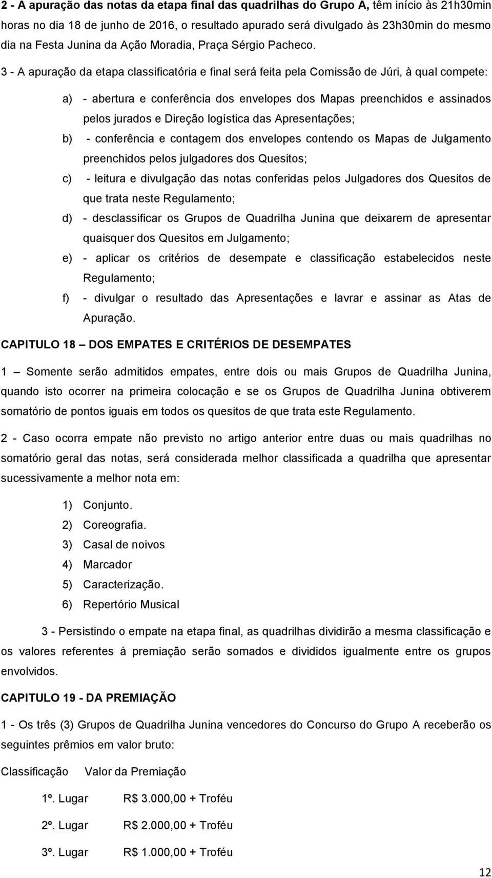 3 - A apuração da etapa classificatória e final será feita pela Comissão de Júri, à qual compete: a) - abertura e conferência dos envelopes dos Mapas preenchidos e assinados pelos jurados e Direção