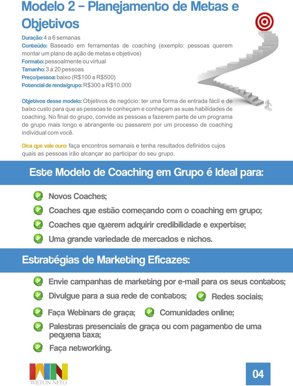 000 Objetivos desse modelo: Objetivos de negócio: ter uma forma de entrada fácil e de baixo custo para que as pessoas te conheçam e conheçam as suas habilidades de coaching.