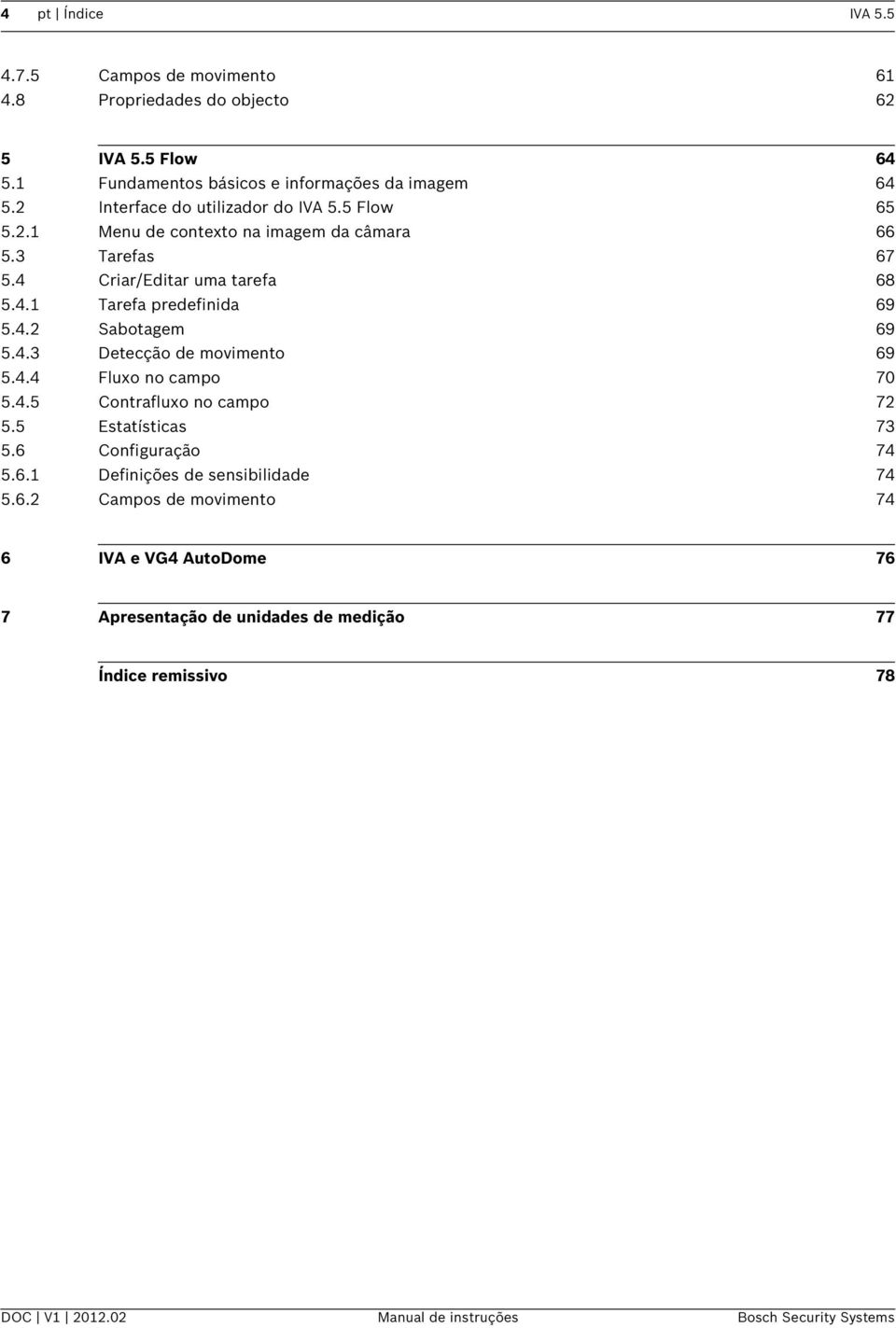 4.2 Sabotagem 69 5.4.3 Detecção de movimento 69 5.4.4 Fluxo no campo 70 5.4.5 Contrafluxo no campo 72 5.5 Estatísticas 73 5.6 Configuração 74 5.6.1 Definições de sensibilidade 74 5.