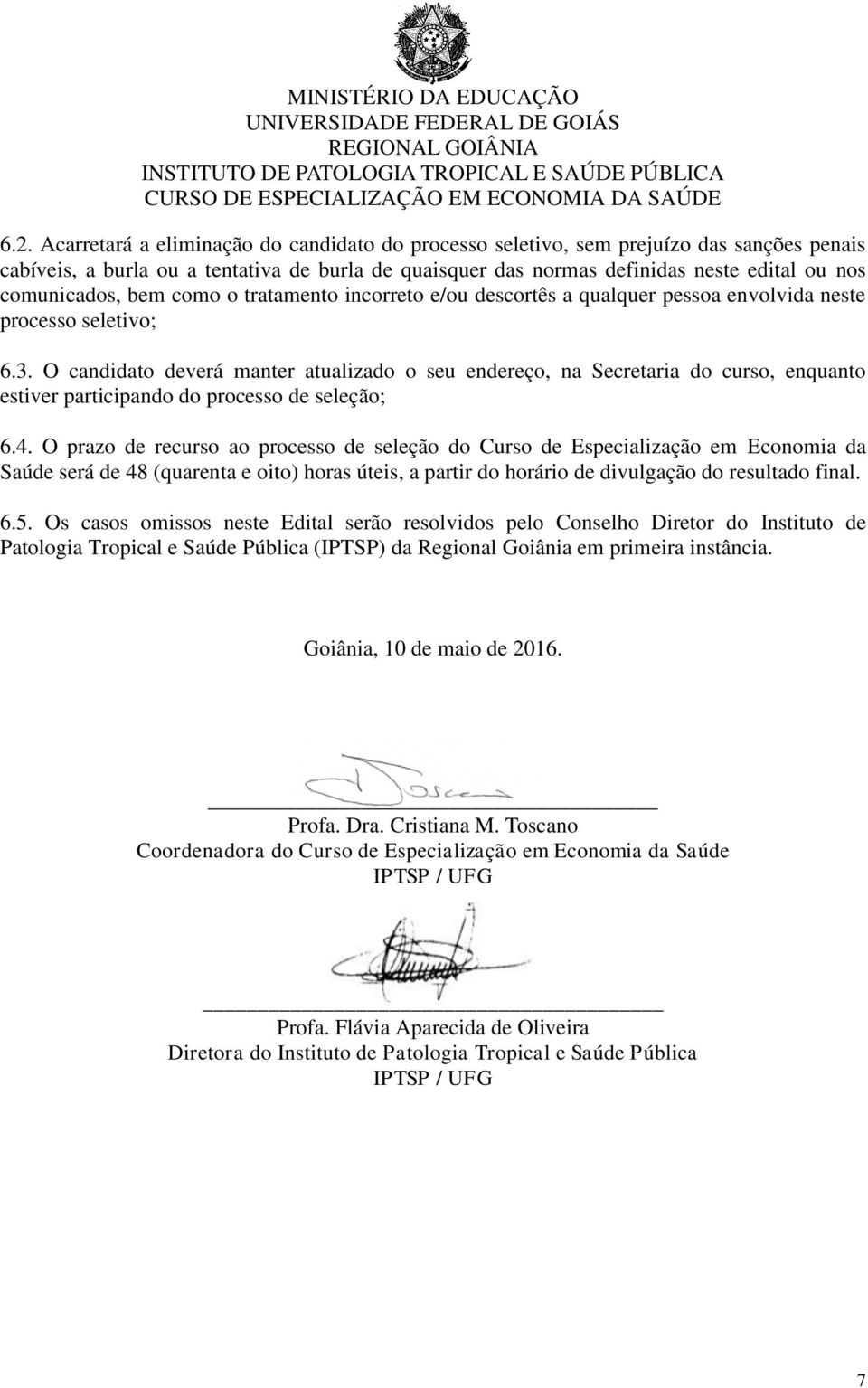 O candidato deverá manter atualizado o seu endereço, na Secretaria do curso, enquanto estiver participando do processo de seleção; 6.4.