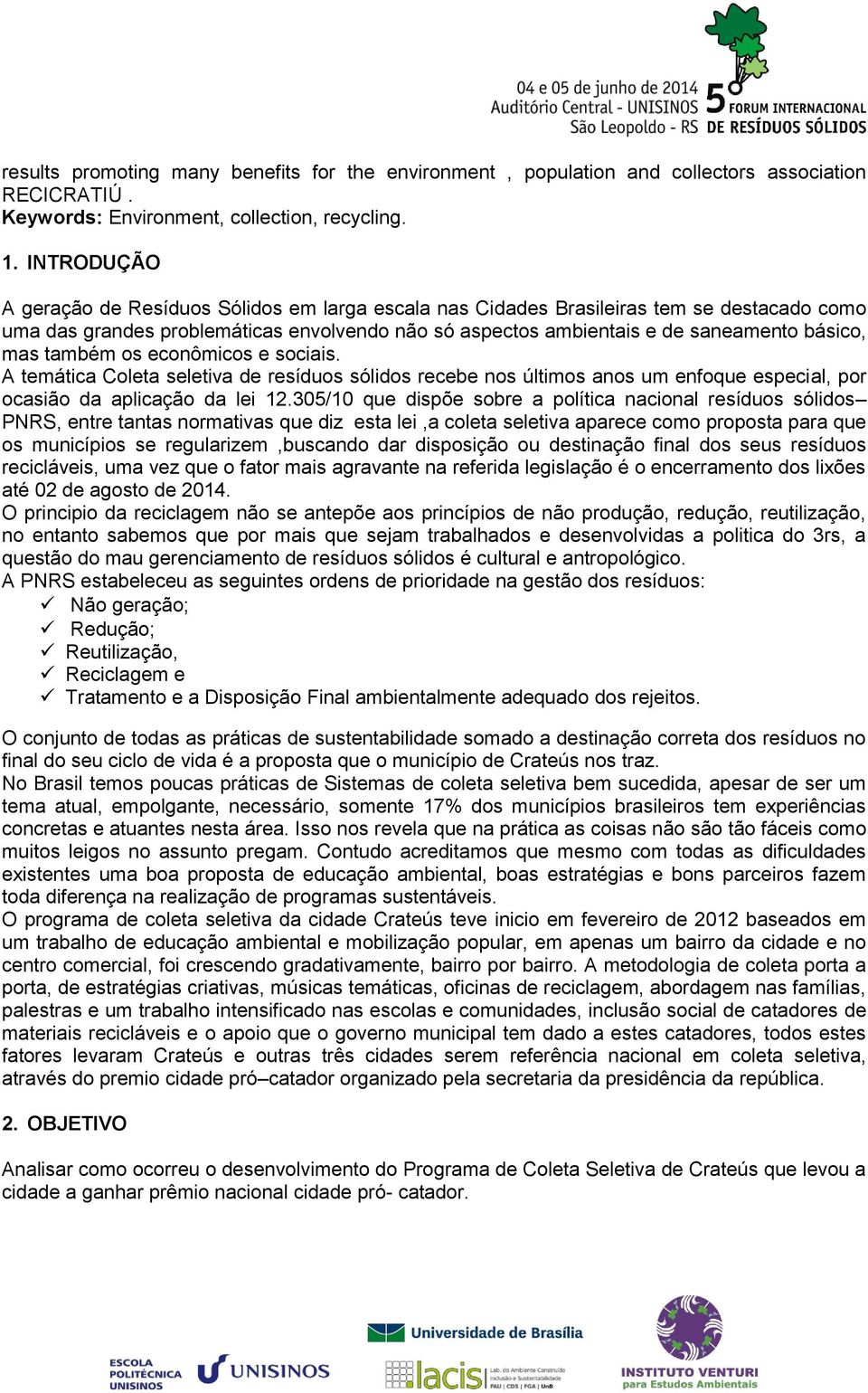 também os econômicos e sociais. A temática Coleta seletiva de resíduos sólidos recebe nos últimos anos um enfoque especial, por ocasião da aplicação da lei 12.