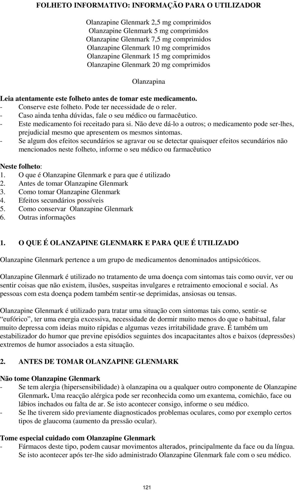 Pode ter necessidade de o reler. - Caso ainda tenha dúvidas, fale o seu médico ou farmacêutico. - Este medicamento foi receitado para si.